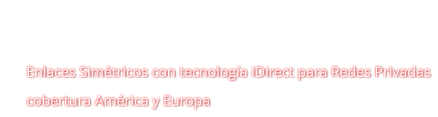 Enlaces Simtricos con tecnologa iDirect para Redes Privadas cobertura Amrica y Europa